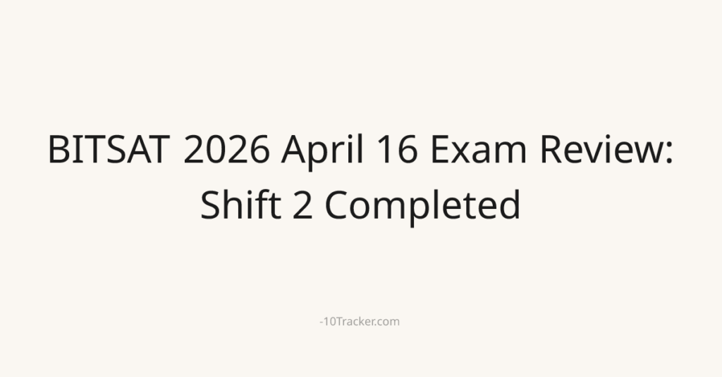 BITSAT 2026 April 16 Exam Review: Shift 2 Completed