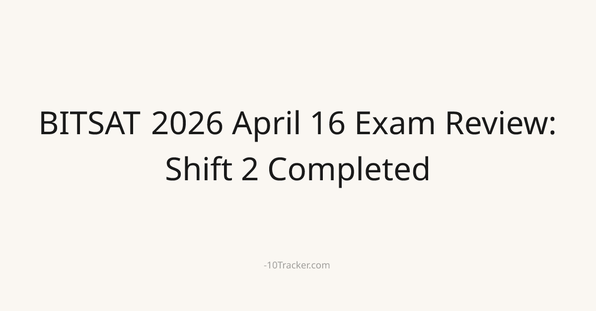 BITSAT 2026 April 16 Exam Review: Shift 2 Completed