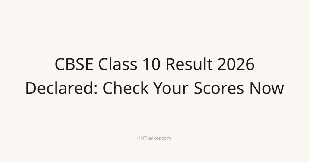 CBSE Class 10 Result 2026 Declared: Check Your Scores Now