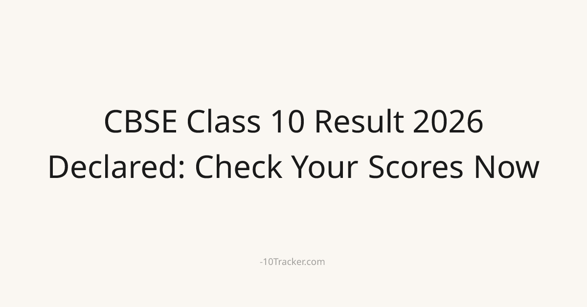 CBSE Class 10 Result 2026 Declared: Check Your Scores Now
