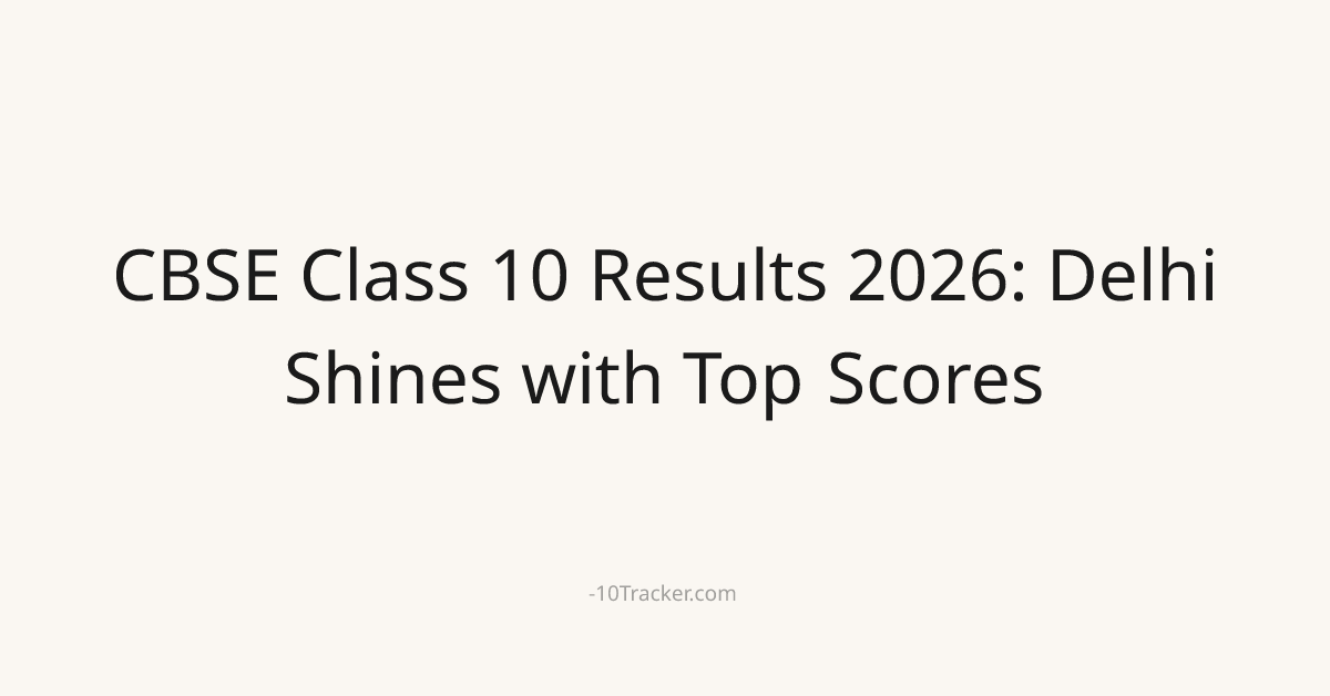 CBSE Class 10 Results 2026: Delhi Shines with Top Scores