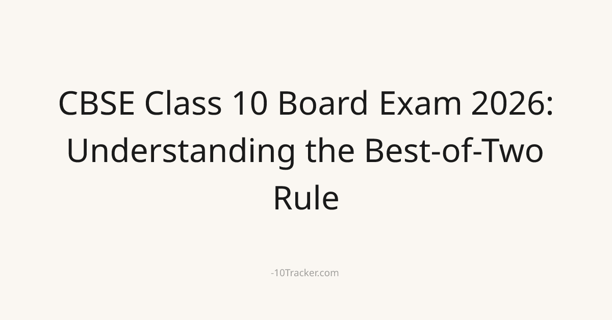 CBSE Class 10 Board Exam 2026: Understanding the Best-of-Two Rule