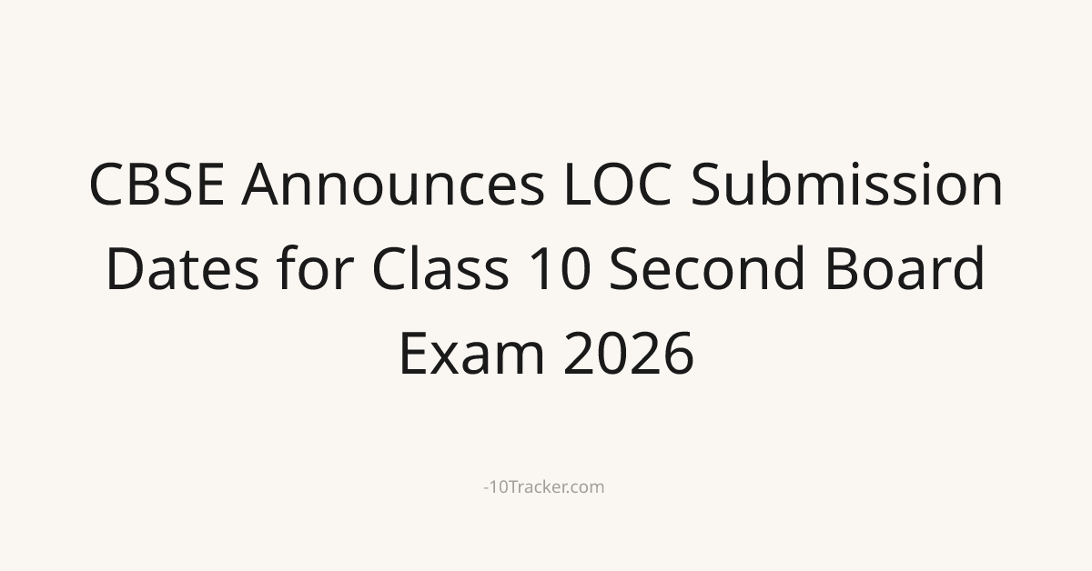 CBSE Announces LOC Submission Dates for Class 10 Second Board Exam 2026