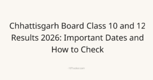Chhattisgarh Board Class 10 and 12 Results 2026: Important Dates and How to Check