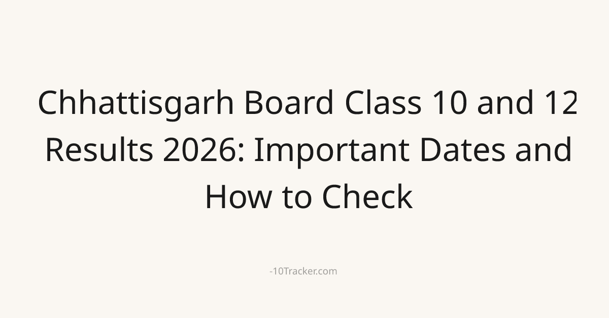 Chhattisgarh Board Class 10 and 12 Results 2026: Important Dates and How to Check