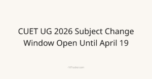 CUET UG 2026 Subject Change Window Open Until April 19