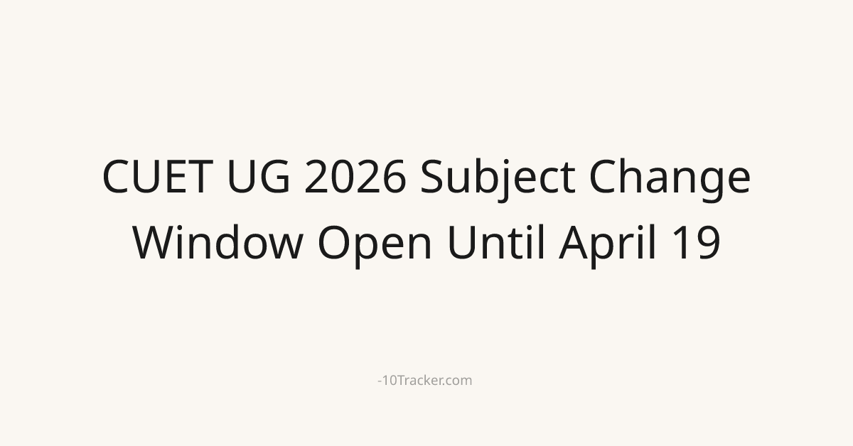 CUET UG 2026 Subject Change Window Open Until April 19