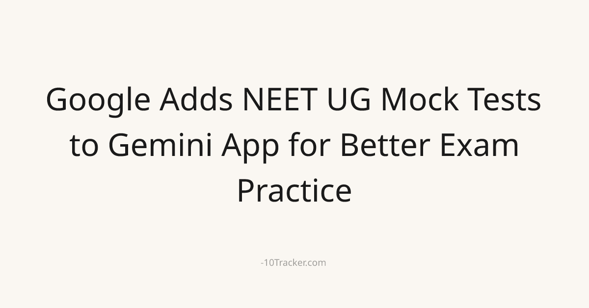 Google Adds NEET UG Mock Tests to Gemini App for Better Exam Practice