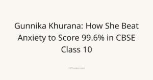 Gunnika Khurana: How She Beat Anxiety to Score 99.6% in CBSE Class 10