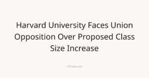 Harvard University Faces Union Opposition Over Proposed Class Size Increase