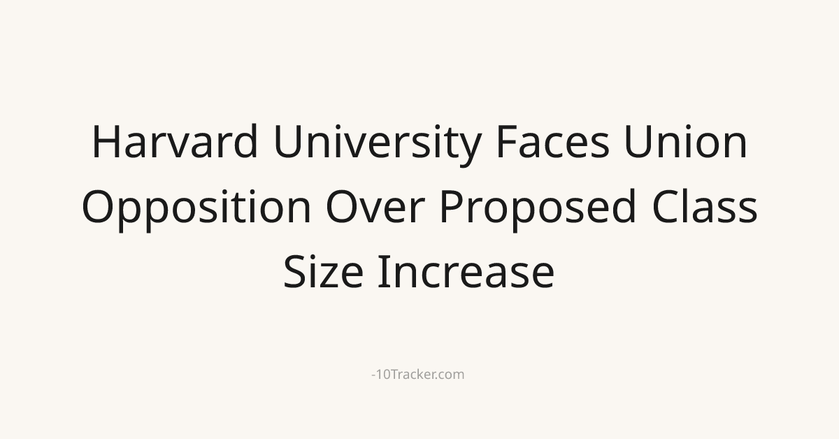 Harvard University Faces Union Opposition Over Proposed Class Size Increase
