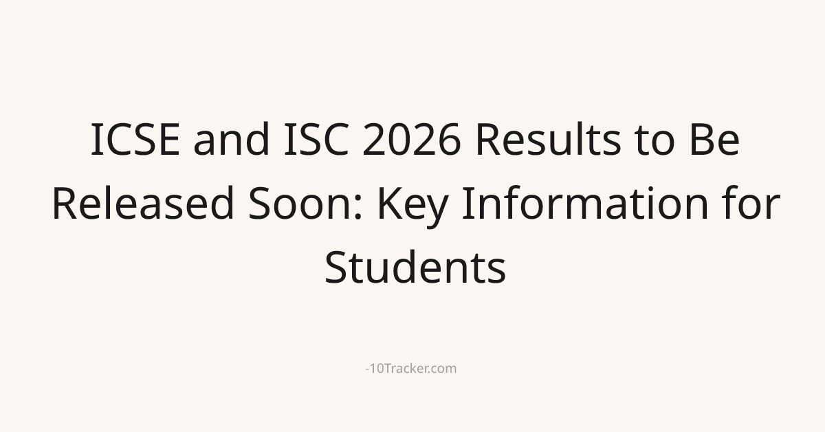ICSE and ISC 2026 Results to Be Released Soon: Key Information for Students