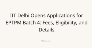 IIT Delhi Opens Applications for EPTPM Batch 4: Fees, Eligibility, and Details