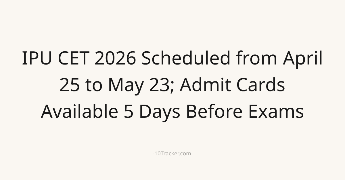 IPU CET 2026 Scheduled from April 25 to May 23; Admit Cards Available 5 Days Before Exams
