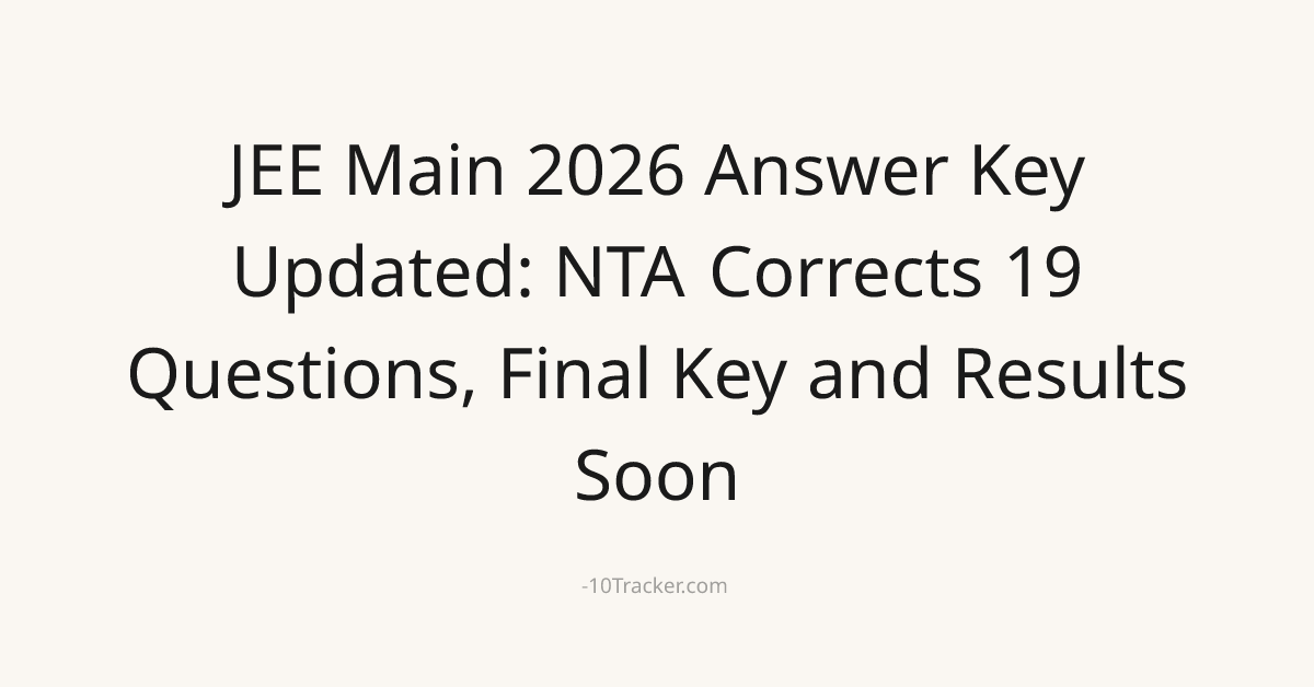 JEE Main 2026 Answer Key Updated: NTA Corrects 19 Questions, Final Key and Results Soon
