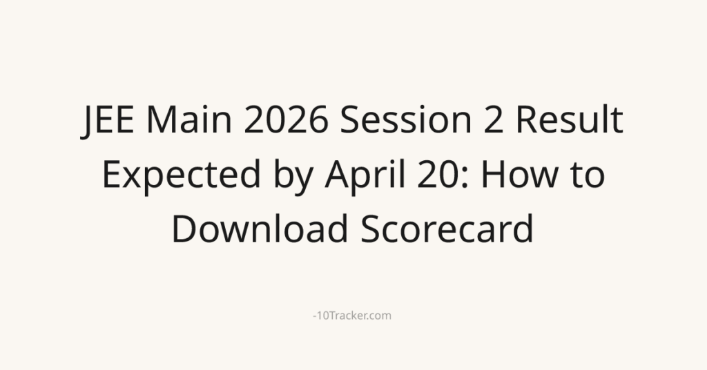 JEE Main 2026 Session 2 Result Expected by April 20: How to Download Scorecard