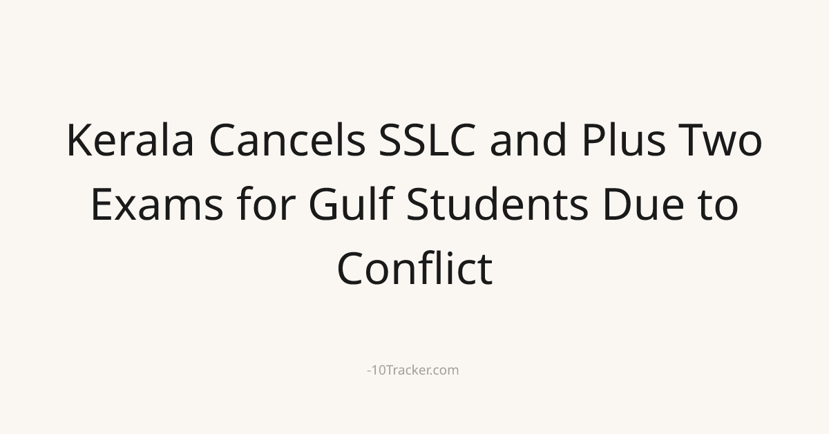 Kerala Cancels SSLC and Plus Two Exams for Gulf Students Due to Conflict