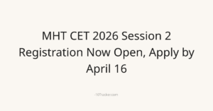 MHT CET 2026 Session 2 Registration Now Open, Apply by April 16