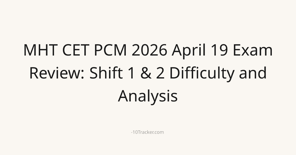 MHT CET PCM 2026 April 19 Exam Review: Shift 1 & 2 Difficulty and Analysis