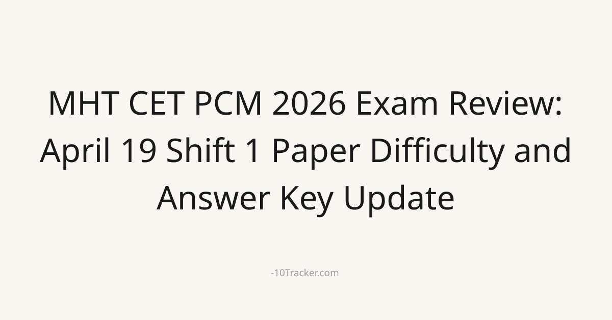 MHT CET PCM 2026 Exam Review: April 19 Shift 1 Paper Difficulty and Answer Key Update
