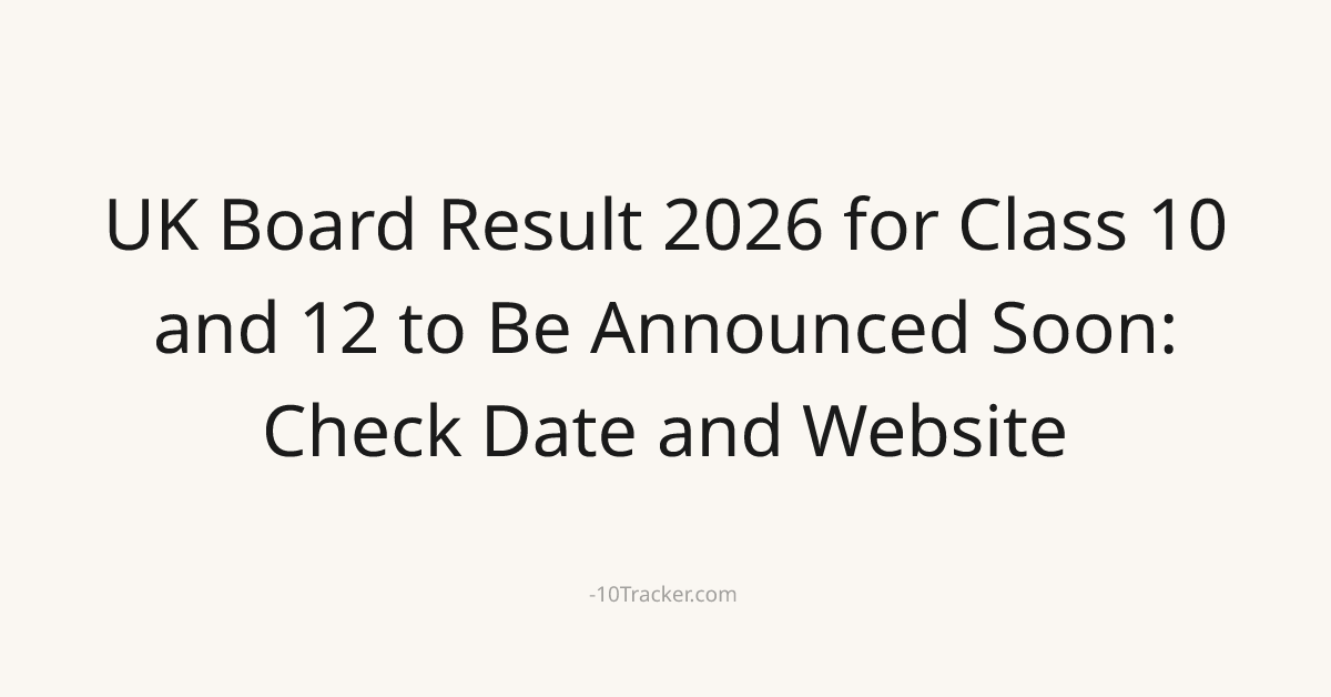 UK Board Result 2026 for Class 10 and 12 to Be Announced Soon: Check Date and Website