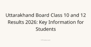 Uttarakhand Board Class 10 and 12 Results 2026: Key Information for Students